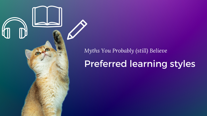 Myths You Probably (still) Believe: Preferred Learning Styles